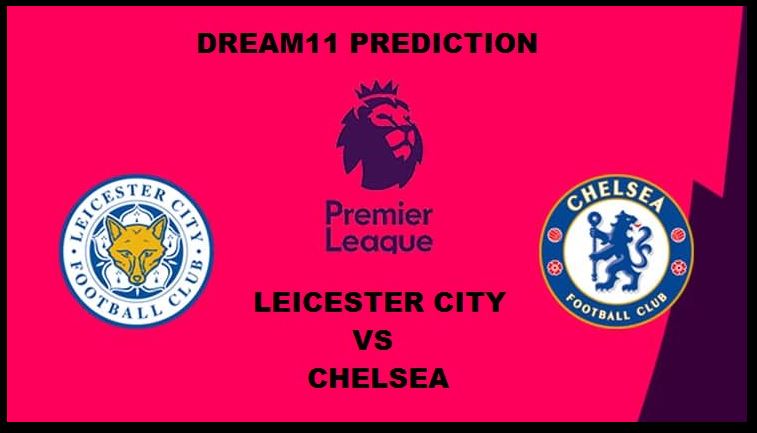 Leicester City vs Chelsea Dream11 Prediction